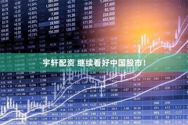 宇轩配资 继续看好中国股市！