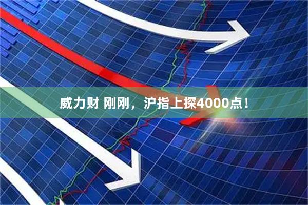 威力财 刚刚,沪指上探4000点!