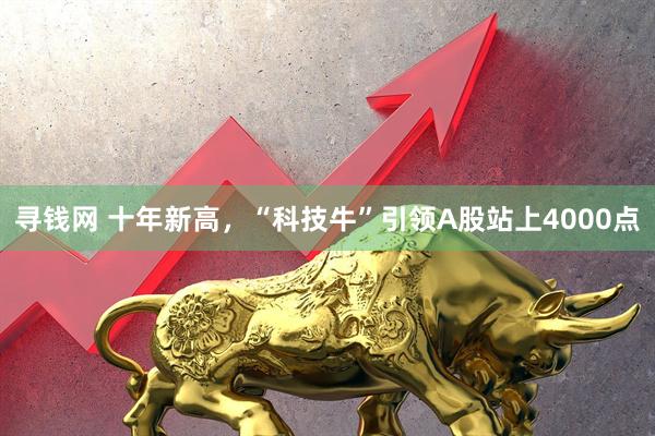 寻钱网 十年新高,“科技牛”引领A股站上4000点